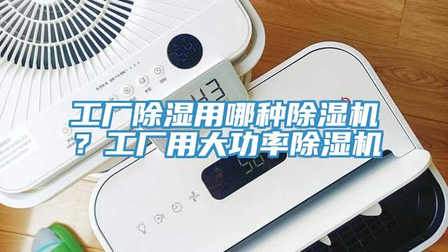 工廠除濕用哪種除濕機(jī)？工廠用大功率除濕機(jī)